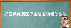 好医保免费医疗金信息填错怎么改