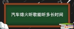 汽车熄火听歌能听多长时间