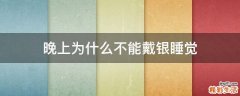 晚上为什么不能戴银睡觉