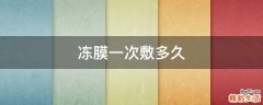 冻膜一次敷多久