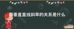 两垂直直线斜率的关系是什么