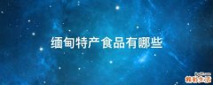 缅甸特产食品有哪些