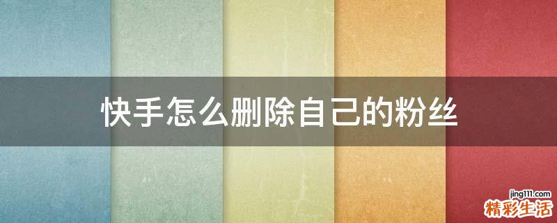 快手怎么删除自己的粉丝