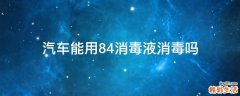 汽车能用84消毒液消毒吗