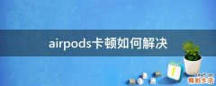 airpods卡顿如何解决