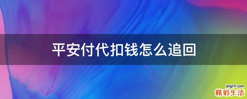平安付代扣钱怎么追回