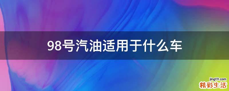 98号汽油适用于什么车