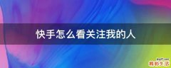 快手怎么看关注我的人
