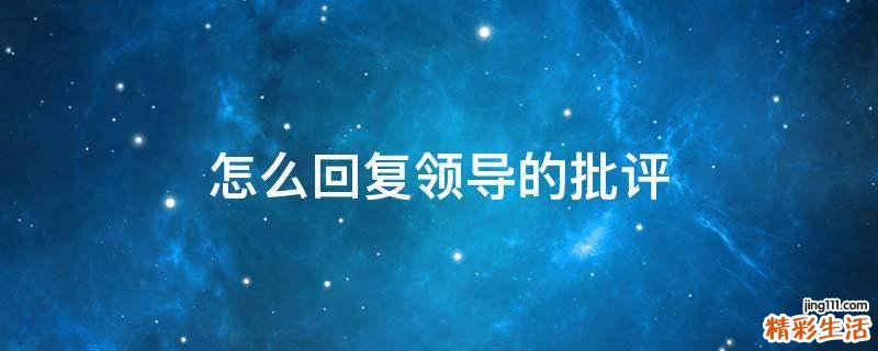 怎么回复领导的批评