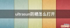 ultrasun防晒怎么打开