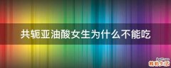共轭亚油酸女生为什么不能吃
