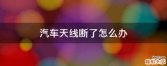 汽车天线断了怎么办