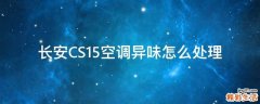 长安CS15空调异味怎么处理