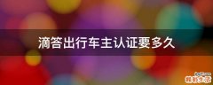 滴答出行车主认证要多久