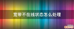 宽带不在线状态怎么处理