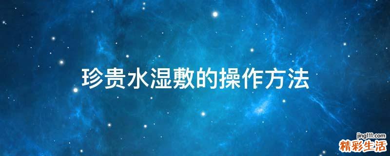 珍贵水湿敷的操作方法
