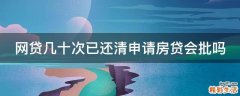 网贷几十次已还清申请房贷会批吗