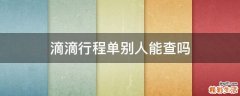 滴滴行程单别人能查吗