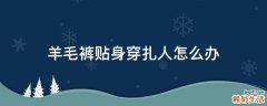 羊毛裤贴身穿扎人怎么办