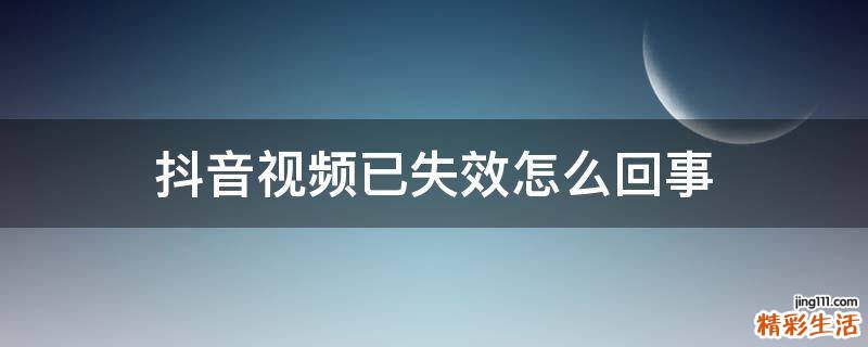 抖音视频已失效怎么回事