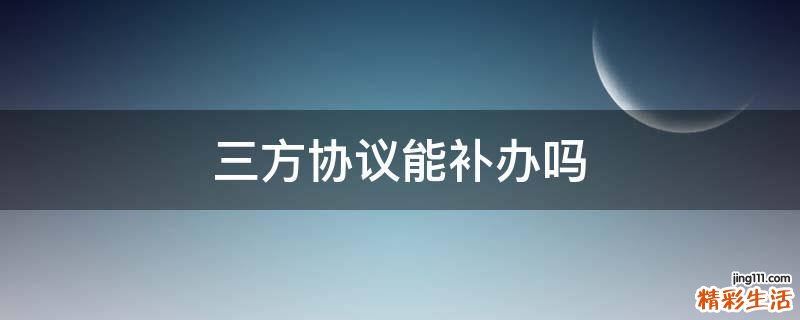 三方协议能补办吗