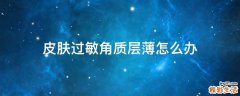 皮肤过敏角质层薄怎么办