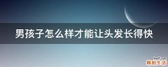 男孩子怎么样才能让头发长得快