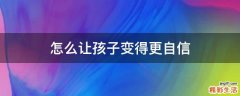 怎么让孩子变得更自信
