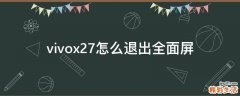 vivox27怎么退出全面屏