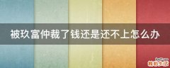 被玖富仲裁了钱还是还不上怎么办