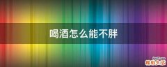 喝酒怎么能不胖