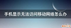 手机显示无法访问移动网络怎么办