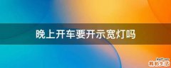 晚上开车要开示宽灯吗