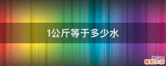 1公斤等于多少水