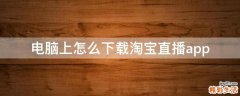 电脑上怎么下载淘宝直播app