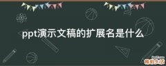 ppt演示文稿的扩展名是什么