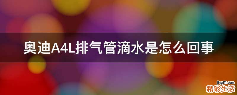 奥迪A4L排气管滴水是怎么回事