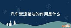 汽车变速箱油的作用是什么