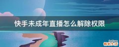 快手未成年直播怎么解除权限