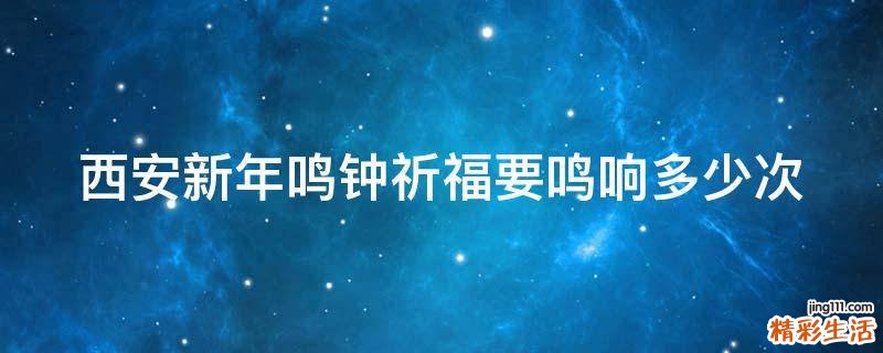 西安新年鸣钟祈福要鸣响多少次