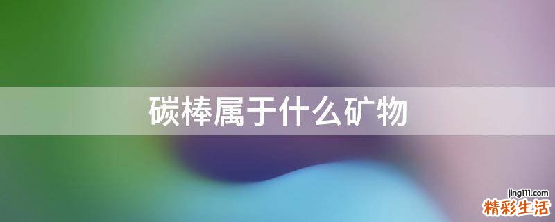 碳棒属于什么矿物