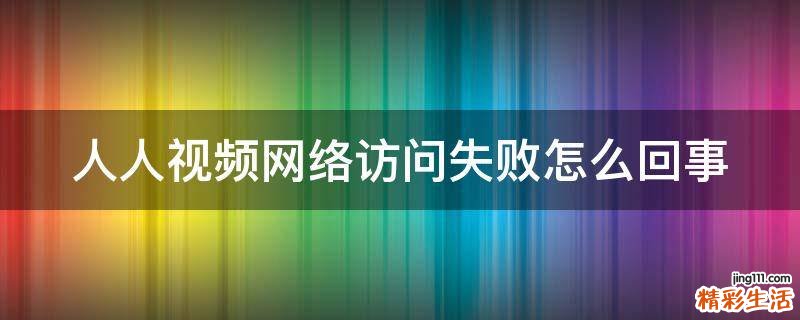 人人视频网络访问失败怎么回事