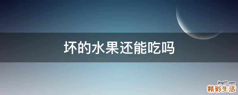 坏的水果还能吃吗
