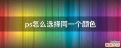 ps怎么选择同一个颜色