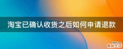 淘宝已确认收货之后如何申请退款