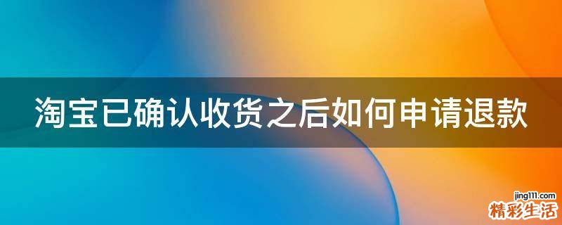 淘宝已确认收货之后如何申请退款