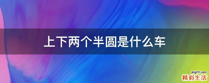 上下两个半圆是什么车
