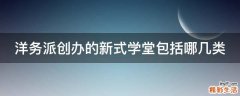 洋务派创办的新式学堂包括哪几类