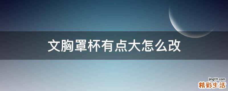 文胸罩杯有点大怎么改
