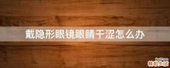 戴隐形眼镜眼睛干涩怎么办